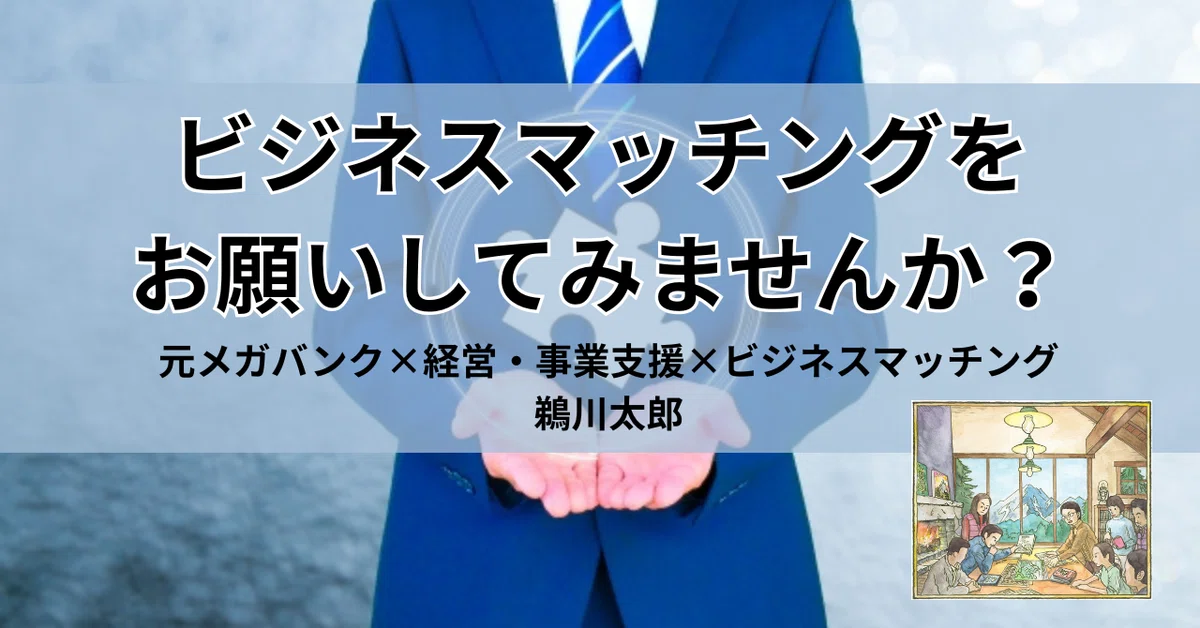 【元メガバンク×経営・事業支援×ビジネスマッチング：鵜川太郎…
